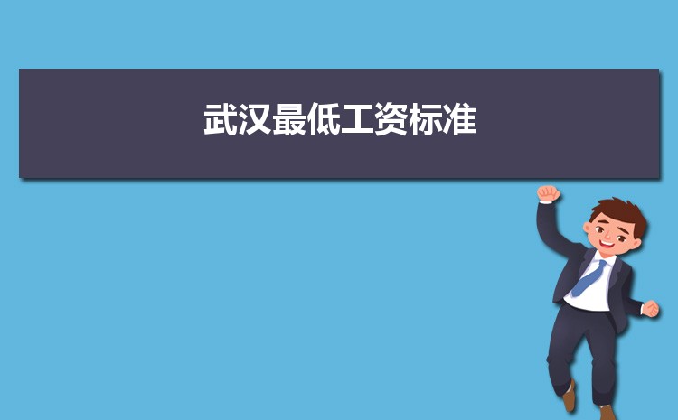 2022年武汉最低工资标准是多少钱一个月，武汉最低工资标准国家规定 